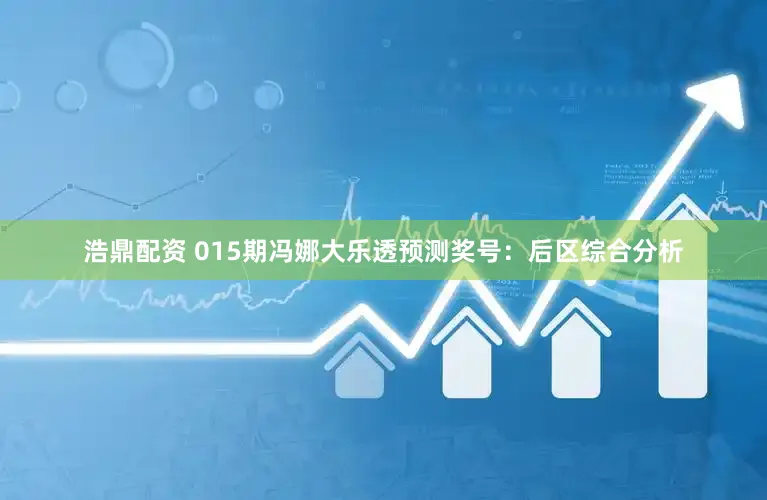 浩鼎配资 015期冯娜大乐透预测奖号：后区综合分析