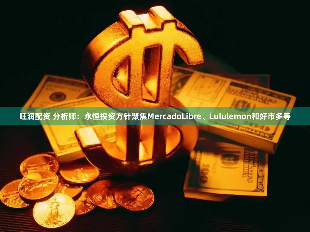 旺润配资 分析师：永恒投资方针聚焦MercadoLibre、Lululemon和好市多等
