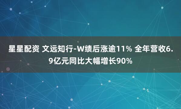 星星配资 文远知行-W绩后涨逾11% 全年营收6.9亿元同比大幅增长90%