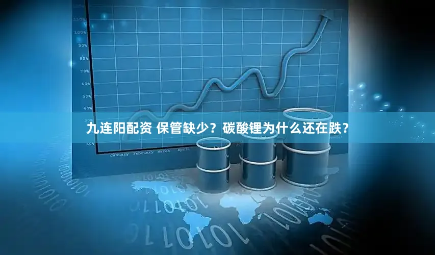 九连阳配资 保管缺少？碳酸锂为什么还在跌？